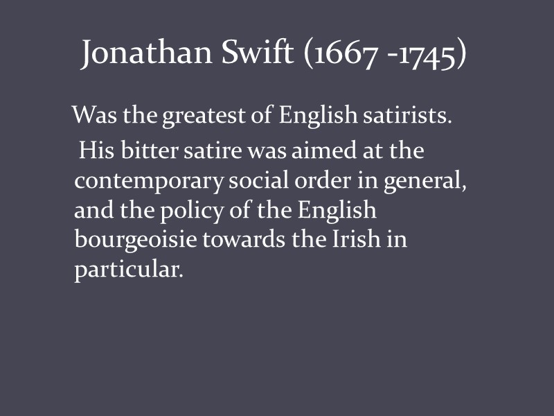 Jonathan Swift (1667 -1745)    Was the greatest of English satirists. 